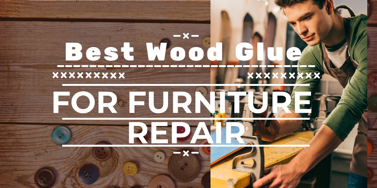 Best Wood Glue For Furniture Repair