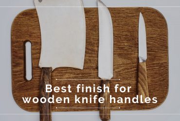 Best finish for wooden knife handles