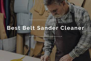 The Best Belt Sander Cleaners for 2022